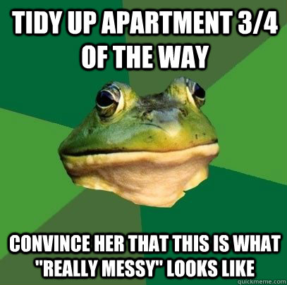 tidy up apartment 3/4 of the way convince her that this is what 