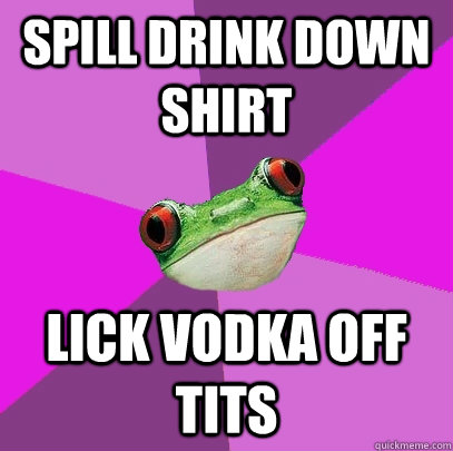 Spill drink down shirt Lick vodka off tits  Foul Bachelorette Frog