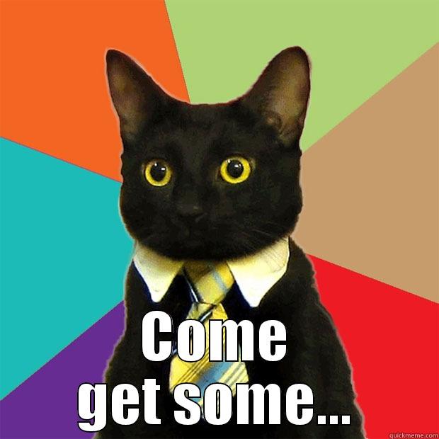  COME GET SOME... Business Cat