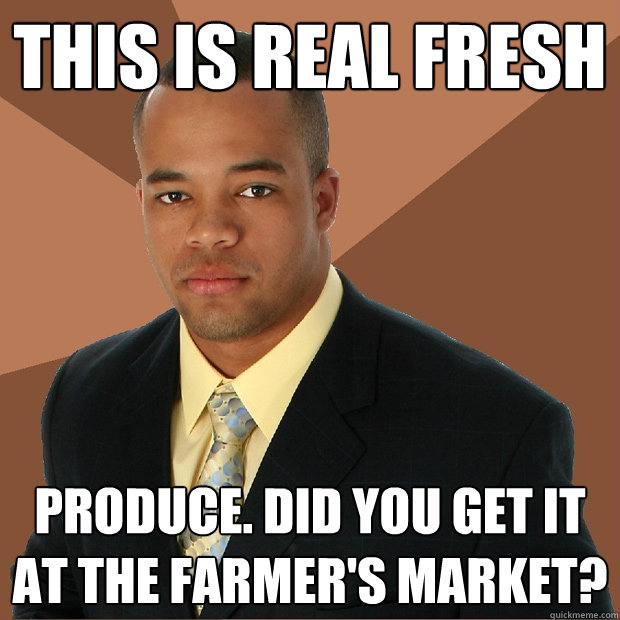 This is real fresh produce. did you get it at the farmer's market?  Successful Black Man