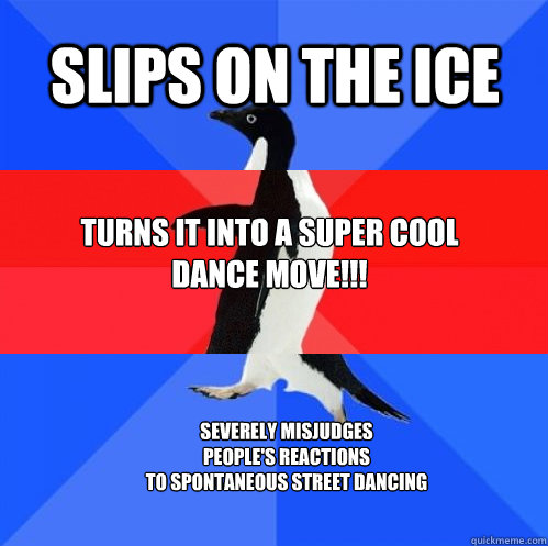 slips on the ice turns it into a super cool 
dance movE!!! severely misjudges
people's reactions
to spontaneous street dancing - slips on the ice turns it into a super cool 
dance movE!!! severely misjudges
people's reactions
to spontaneous street dancing  Socially Awkward Awesome Awkward Penguin