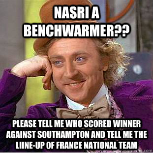 nasri a benchwarmer?? please tell me who scored winner against southampton and tell me the liine-up of france national team  Condescending Wonka