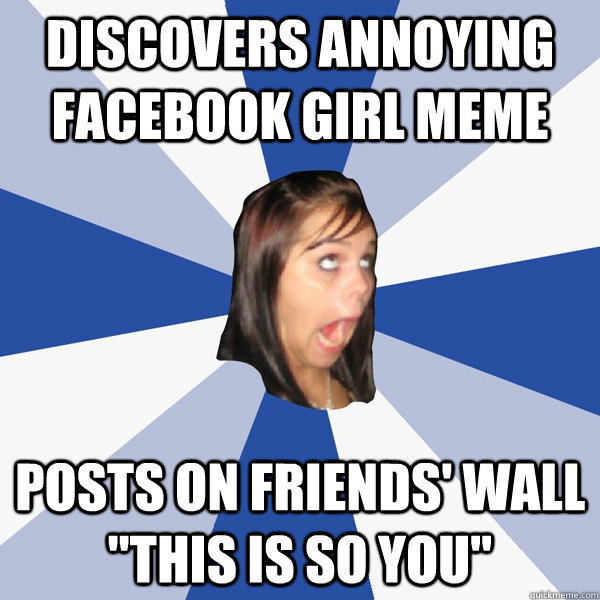 discovers annoying Facebook girl meme posts on friends' wall 