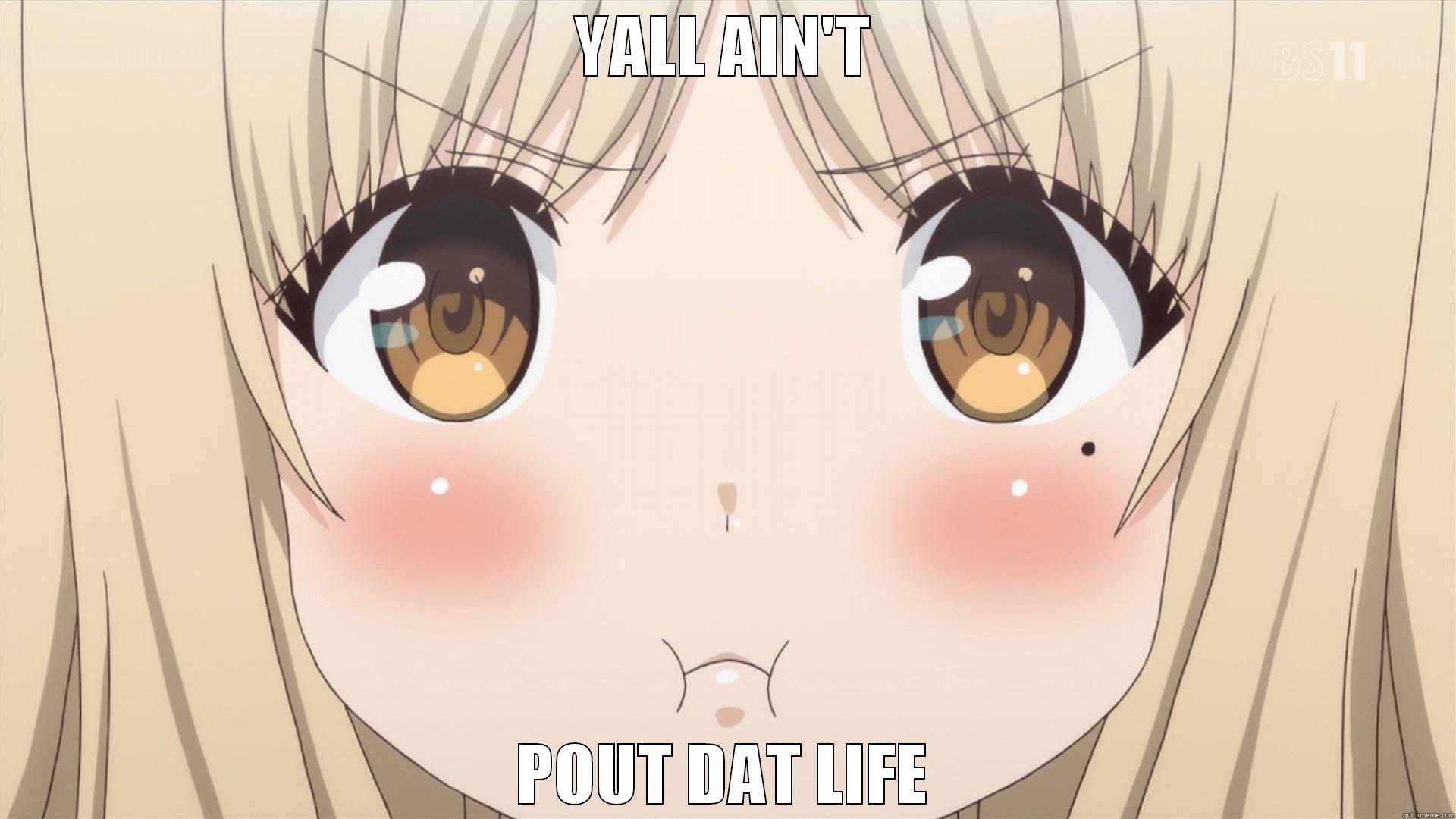 *insert witty remark about anime girls pouting* - YALL AIN'T POUT DAT LIFE Misc