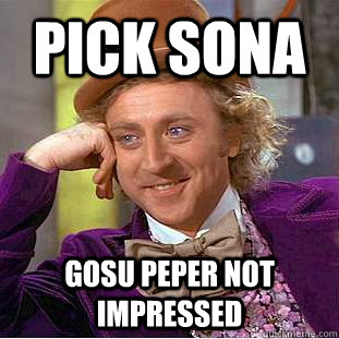 Pick sona gosu peper not impressed  Condescending Wonka