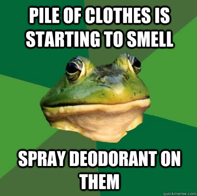 Pile of clothes is starting to smell Spray deodorant on them  Foul Bachelor Frog