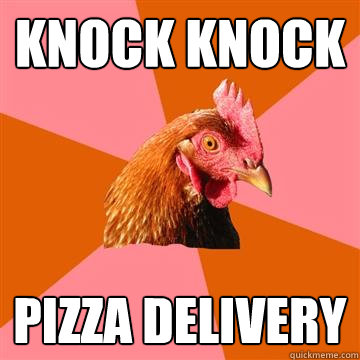 knock knock pizza delivery  Anti-Joke Chicken
