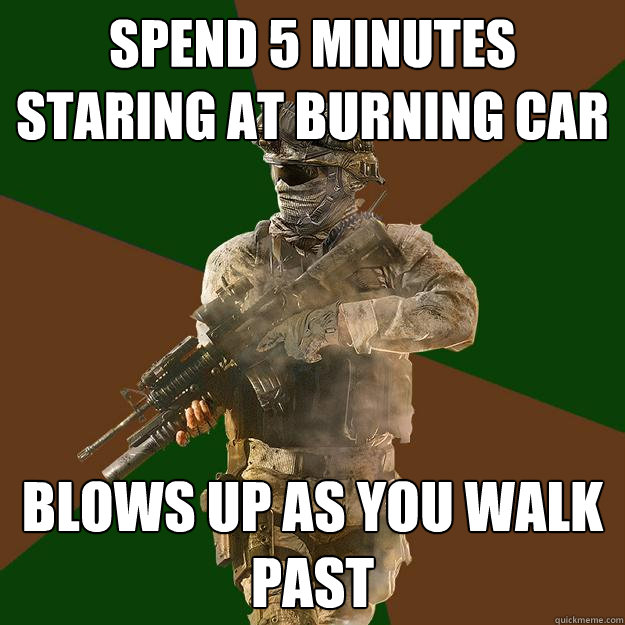Spend 5 minutes staring at burning car blows up as you walk past - Spend 5 minutes staring at burning car blows up as you walk past  Call of Duty Addict