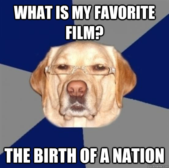 WHAT IS MY FAVORITE FILM? THE BIRTH OF A NATION  Racist Dog