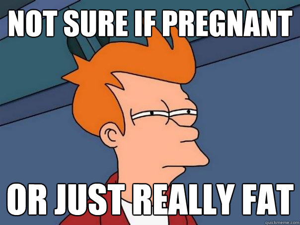 Not sure if pregnant Or just really fat  Futurama Fry