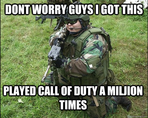 dont worry guys i got this played call of duty a miljion times  - dont worry guys i got this played call of duty a miljion times   POS ARMY GUY