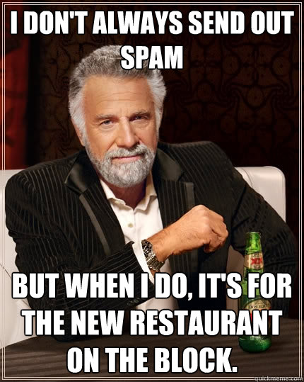 I don't always send out spam But when I do, it's for the new restaurant on the block.  The Most Interesting Man In The World