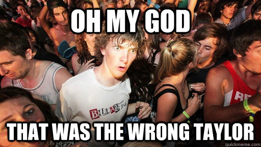 OH my GOD That was the wrong Taylor  Sudden Clarity Clarence