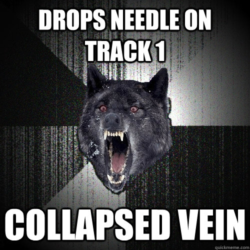 Drops needle on track 1 Collapsed vein - Drops needle on track 1 Collapsed vein  Insanity Wolf