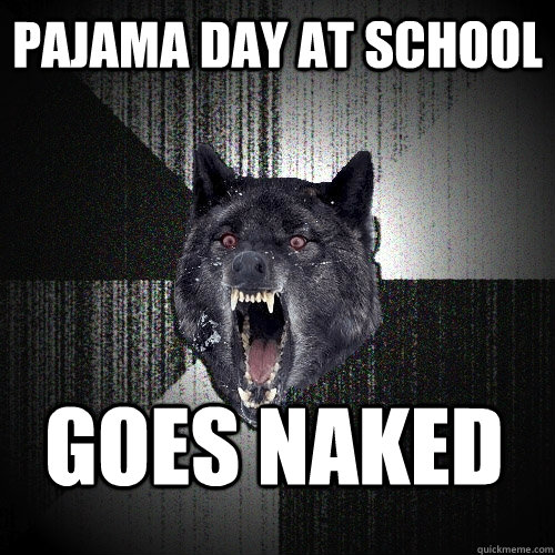 Pajama day at school Goes naked  Insanity Wolf