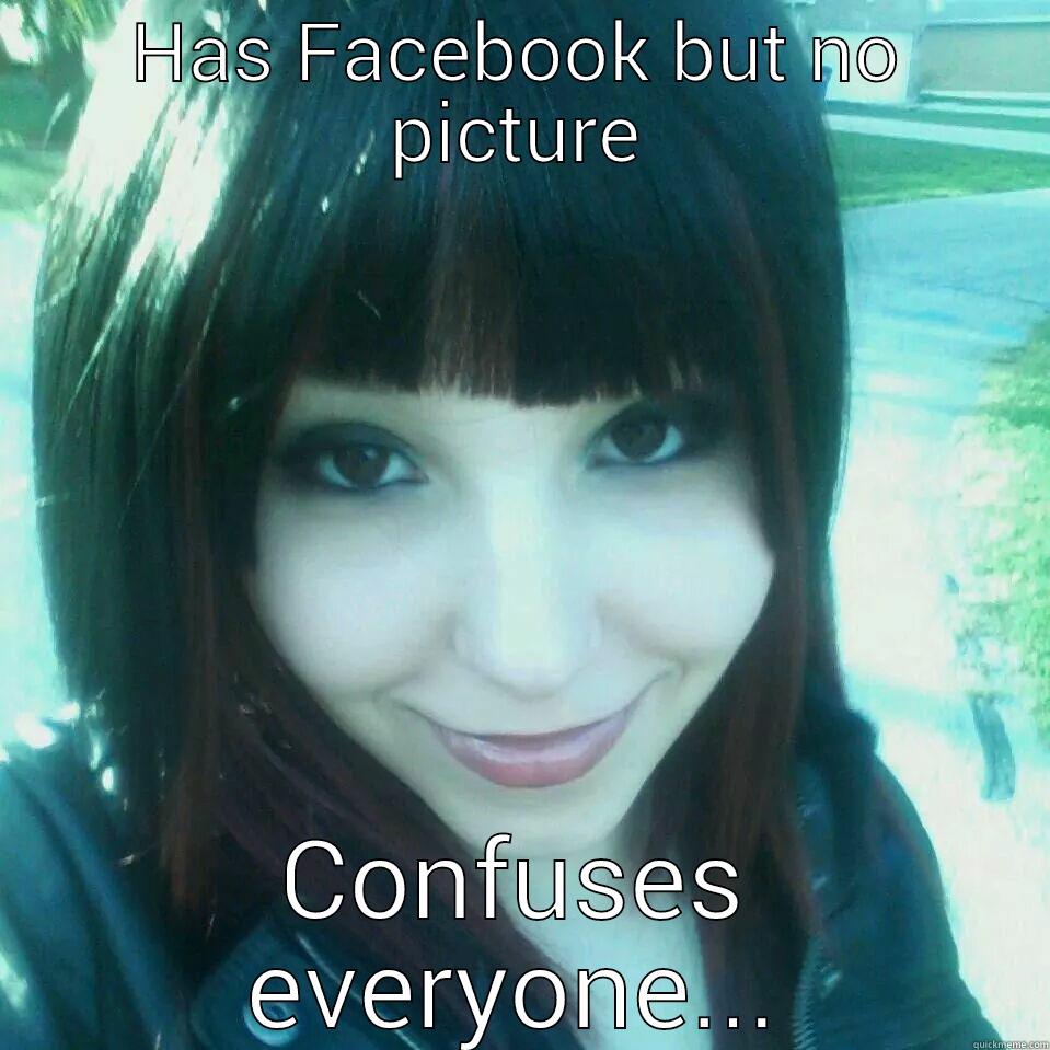 HAS FACEBOOK BUT NO PICTURE CONFUSES EVERYONE... First World Problems