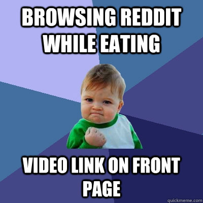 Browsing Reddit while eating video link on front page  Success Kid