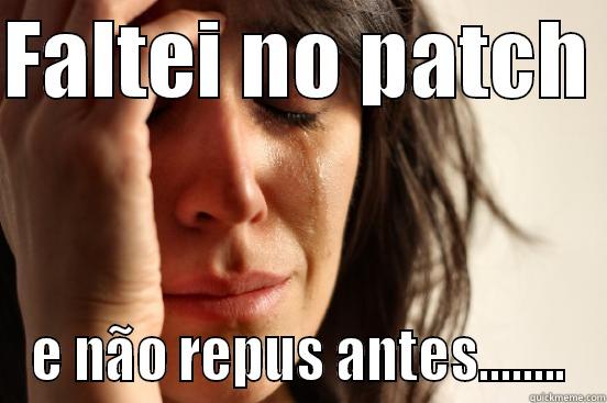 FALTEI NO PATCH  E NÃO REPUS ANTES........ First World Problems