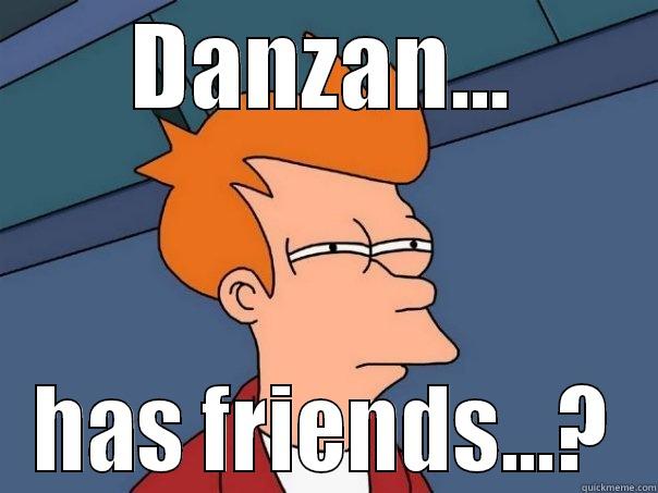 DANZAN... HAS FRIENDS...? Futurama Fry