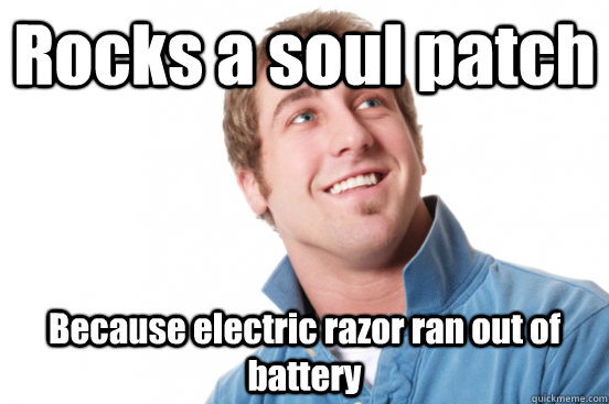 Rocks a soul patch Because electric razor ran out of battery - Rocks a soul patch Because electric razor ran out of battery  Misc