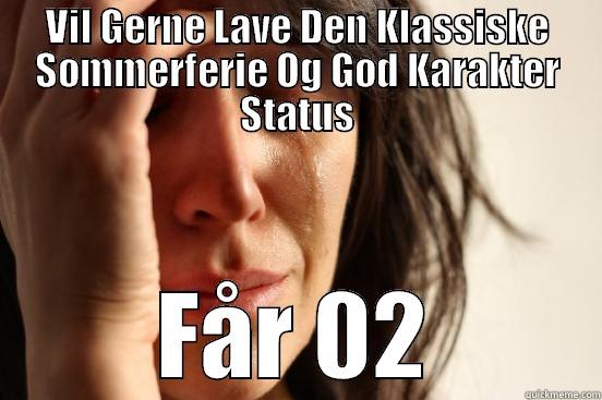 VIL GERNE LAVE DEN KLASSISKE SOMMERFERIE OG GOD KARAKTER STATUS FÅR 02 First World Problems