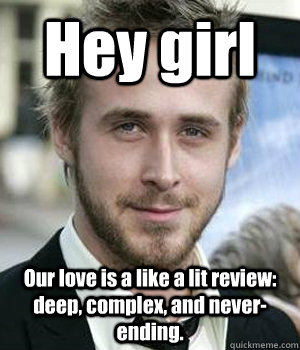Hey girl Our love is a like a lit review: deep, complex, and never-ending.  - Hey girl Our love is a like a lit review: deep, complex, and never-ending.   Misc