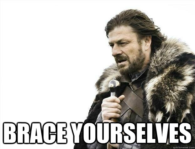  Brace yourselves  BRACEYOSELVES