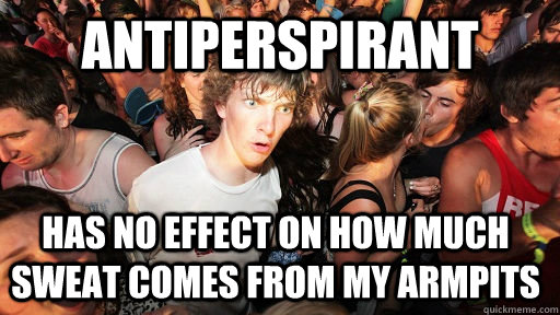 antiperspirant  Has no effect on how much sweat comes from my armpits  Sudden Clarity Clarence
