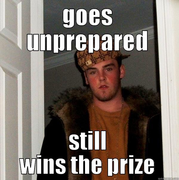 GOES UNPREPARED STILL WINS THE PRIZE Scumbag Steve