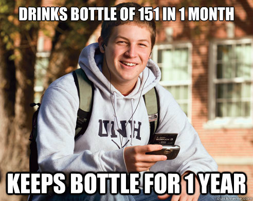Drinks bottle of 151 in 1 month keeps bottle for 1 year  College Freshman