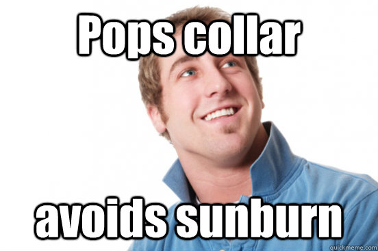 Pops collar avoids sunburn  Misunderstood Douchebag