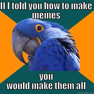 IF I TOLD YOU HOW TO MAKE MEMES YOU WOULD MAKE THEM ALL Paranoid Parrot