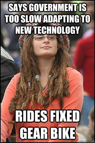 Says government is too slow adapting to new technology  Rides fixed gear bike  College Liberal