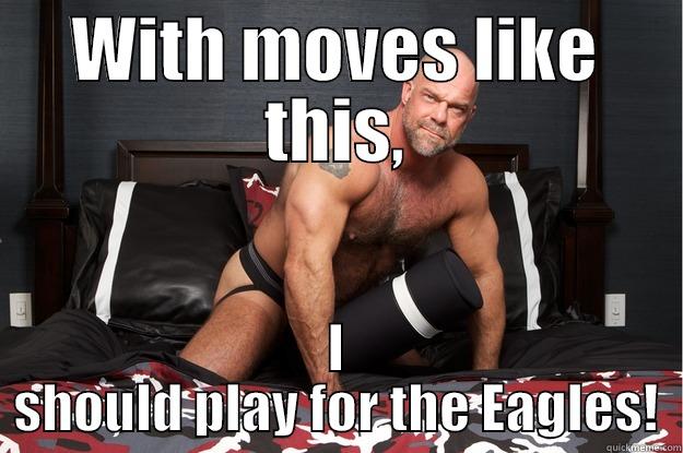WITH MOVES LIKE THIS, I SHOULD PLAY FOR THE EAGLES! Gorilla Man