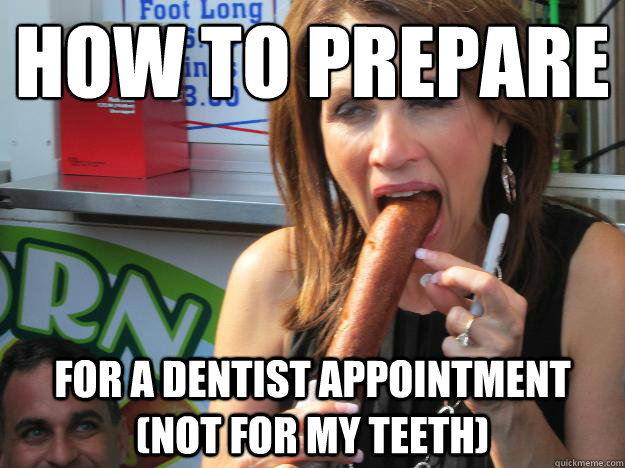 How to prepare For a dentist appointment (not for my teeth)  Slutty Michele
