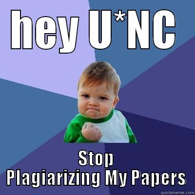 HEY U*NC STOP PLAGIARIZING MY PAPERS Success Kid