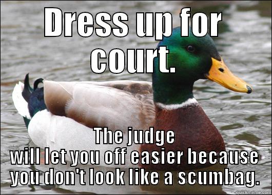 DRESS UP FOR COURT. THE JUDGE WILL LET YOU OFF EASIER BECAUSE YOU DON'T LOOK LIKE A SCUMBAG. Actual Advice Mallard