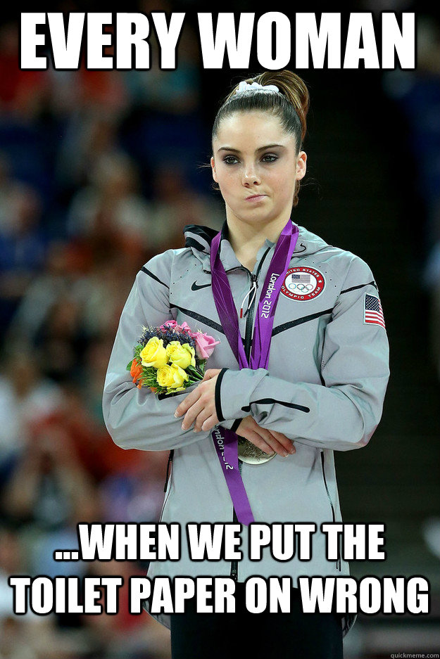 Every woman ...When we put the toilet paper on wrong  Unimpressed McKayla