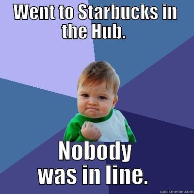 WENT TO STARBUCKS IN THE HUB.  NOBODY WAS IN LINE.  Success Kid