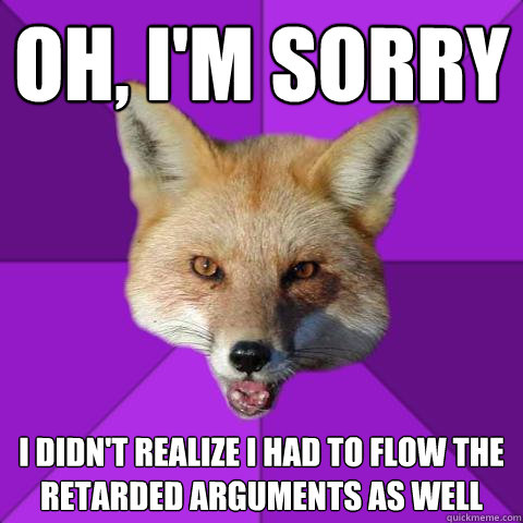 Oh, I'm sorry I didn't realize I had to flow the retarded arguments as well  Forensics