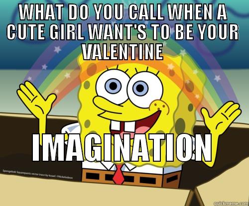 WHAT DO YOU CALL WHEN A CUTE GIRL WANT'S TO BE YOUR VALENTINE IMAGINATION            Spongebob rainbow