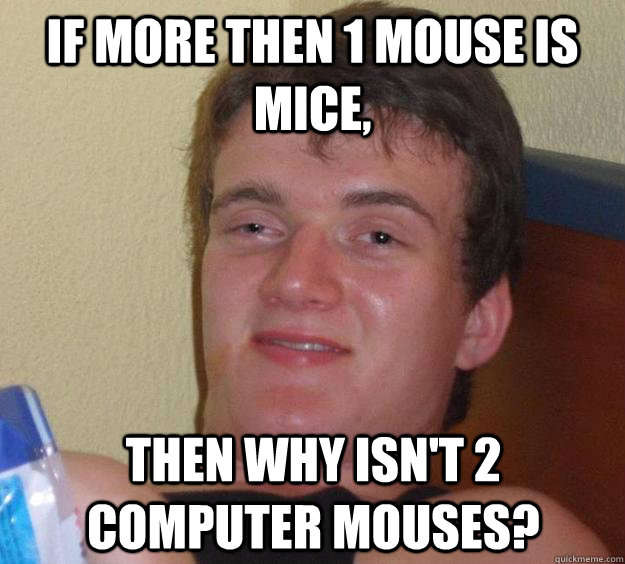 If more then 1 mouse is mice, then why isn't 2 computer mouses?   10 Guy