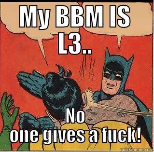 MY BBM IS L3.. NO ONE GIVES A FUCK! Slappin Batman