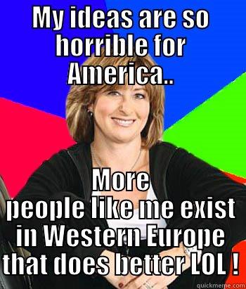 MY IDEAS ARE SO HORRIBLE FOR AMERICA.. MORE PEOPLE LIKE ME EXIST IN WESTERN EUROPE THAT DOES BETTER LOL ! Sheltering Suburban Mom