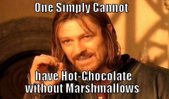 Hot Chocolate without Marshmallows -                 ONE SIMPLY CANNOT                                                 HAVE HOT-CHOCOLATE WITHOUT MARSHMALLOWS  Boromir