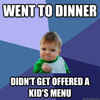 Went to Dinner Didn't get offered a kid's menu  Success Kid