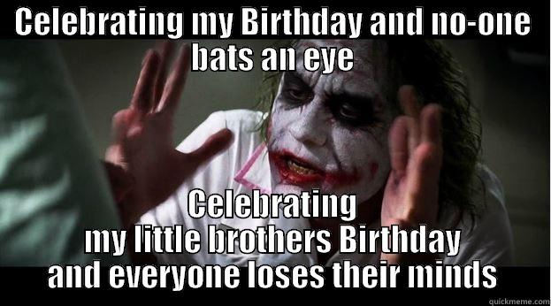 CELEBRATING MY BIRTHDAY AND NO-ONE BATS AN EYE CELEBRATING MY LITTLE BROTHERS BIRTHDAY AND EVERYONE LOSES THEIR MINDS Joker Mind Loss