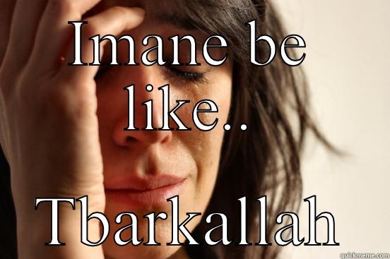 IMANE BE LIKE.. TBARKALLAH First World Problems