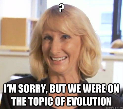 ? I'm sorry, but we were on the topic of evolution - ? I'm sorry, but we were on the topic of evolution  Wendy Wright