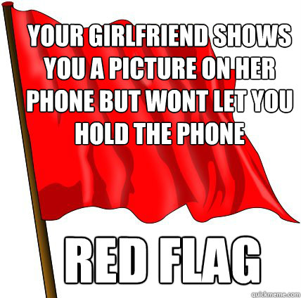 Your girlfriend shows you a picture on her phone but wont let you hold the phone Red Flag  